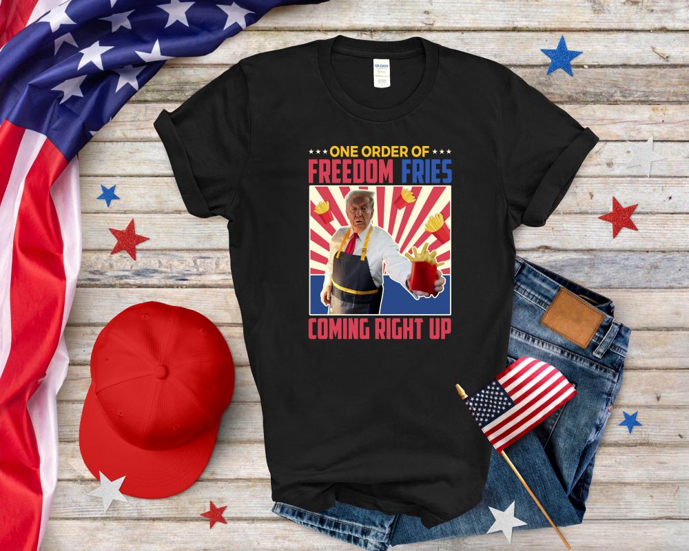 One Order Of FreeDom Fries Coming Right Up T-shirt